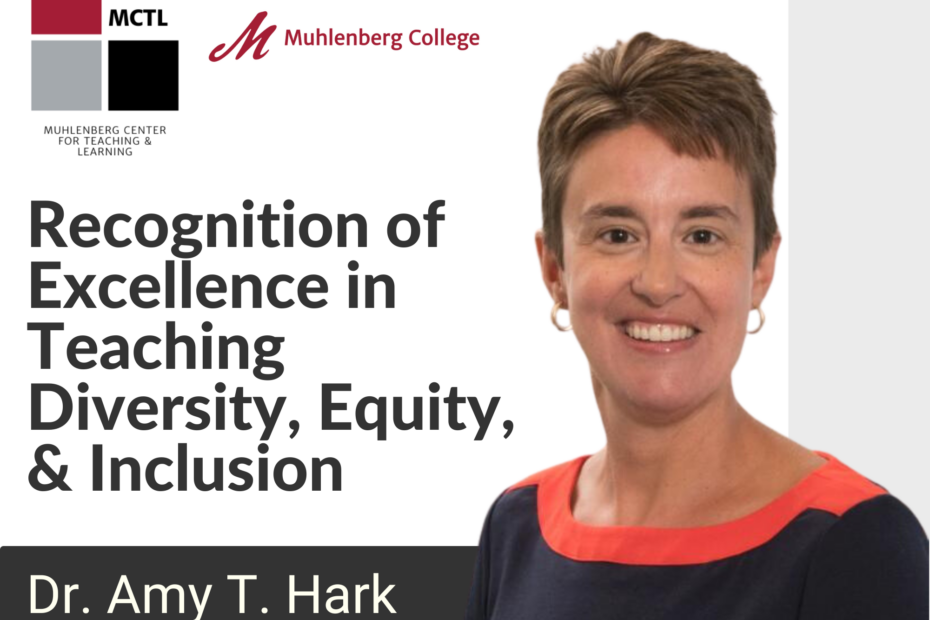 Dr. Amy Hark awarded in Recognition of Excellence in Teaching Diversity, Equity, and Inclusion from the Muhlenberg Center for Teaching and Learning at Muhlenberg College